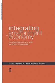 Integrating Environment and Economy: Local and Regional Development Through Ecological Modernisation - A. Gouldson, Peter Roberts