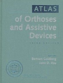 Atlas Of Orthoses And Assistive Devices - American Academy of Orthopaedic Surgeons, Bertram Goldberg