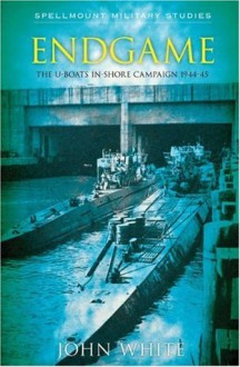 Endgame: The U-Boat Inshore Campaign - John White