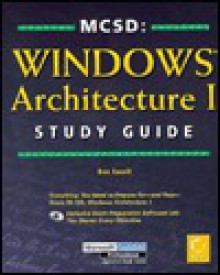 MCSD: Windows Architecture I Study Guide [With Contains Links & Demonstration Software...] - Ben Ezzell, Michael Lee