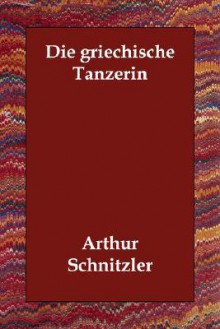 Die griechische Tänzerin - Arthur Schnitzler