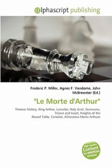 Le Morte D'Arthur'' - Agnes F. Vandome, John McBrewster, Sam B Miller II