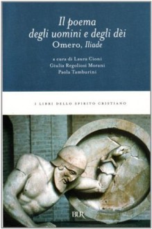 L'Iliade. Il poema degli uomini e degli dei - Homer, Laura Cioni, Giulia Regoliosi Morani, Paola Tamburini