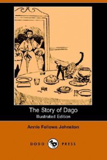 The Story of Dago (Illustrated Edition) (Dodo Press) - Annie Fellows Johnston