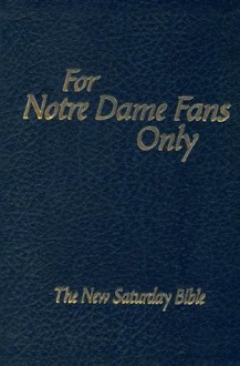 For Notre Dame Fans Only: The New Saturday Bible - Rich Wolfe