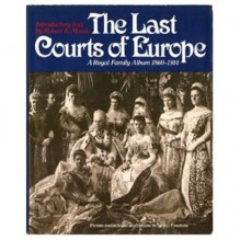 The Last Courts of Europe: Royal Family Album 1860-1914 - Robert K. Massie, Jeffrey Finestone