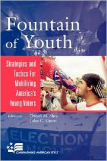 Fountain of Youth: Strategies and Tactics for Mobilizing America's Young Voters - Daniel M. Shea