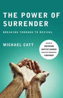 The Power of Surrender: Breaking Through to Revival - Michael Catt