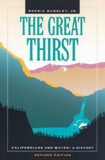 The Great Thirst: Californians and Water: A History - Norris Hundley Jr.