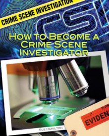 How to Become a Crime Scene Investigator - Sue L. Hamilton