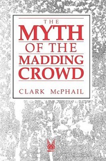 The Myth Of The Madding Crowd - Clark McPhail