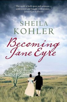 Becoming Jane Eyre - Sheila Kohler