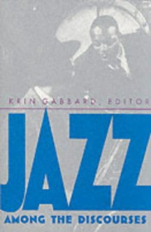 Jazz Among the Discourses - Krin Gabbard