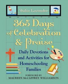 365 Days of Celebration and Praise: Daily Devotions and Activities for Homeschooling Families - Julie Lavender