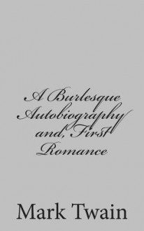 A Burlesque Autobiography And, First Romance - Mark Twain