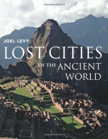 Lost Cities of the Ancient World. Joel Levy - Joel Levy