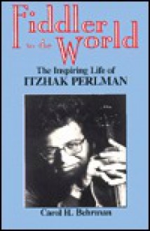 Fiddler to the World: The Inspiring Life of Itzhak Perlman - Carol H. Behrman