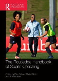 Routledge Handbook of Sports Coaching - Paul Potrac, Wade Gilbert, Jim Denison