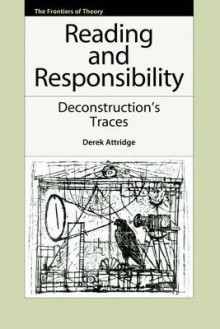 Reading and Responsibility: Deconstruction's Traces - Derek Attridge