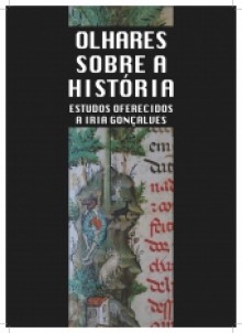 Olhares sobre a História. Estudos oferecidos a Iria Gonçalves - Hermenegildo Fernandes, Amélia Aguiar Andrade, João Luís Fontes