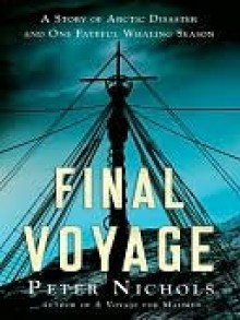 Final Voyage: A Story of Arctic Disaster and One Fateful Whaling Season - Peter Nichols
