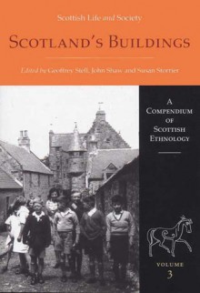 Scotland's Buildings: Scottish Life and Society: A Compendium of Scottish Ethnology Volume 3 - Susan Storrier, John Shaw, Geoffrey Stell, Alexander Fenton