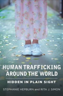 Human Trafficking Around the World: Hidden in Plain Sight - Stephanie Hepburn, Rita J. Simon