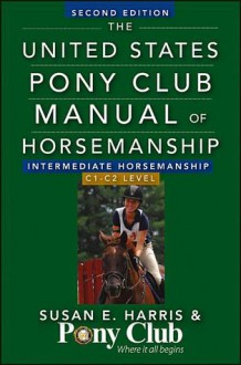 The United States Pony Club Manual Of Horsemanship Intermediate Horsemanship (C Level) - Susan E. Harris