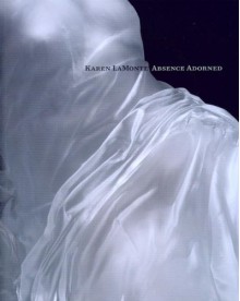 Karen LaMonte: Absence Adorned - Arthur C. Danto