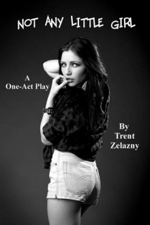 Not Any Little Girl (A One-Act Play) - Trent Zelazny