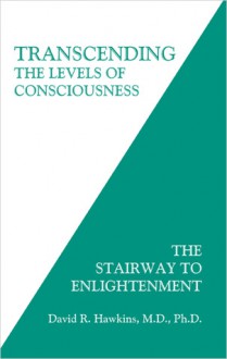 Transcending the Levels of Consciousness: The Stairway to Enlightenment - David R. Hawkins