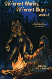 Different Worlds, Different Skins, Volume 2: More Of Humanity's Encounters With Other Races - Will A. Sanborn, Sara Palmer, Jessie Tracer, Graveyard Greg, Renee Carter Hall, Saia Kferr, Paul Lucas, Annette C. Miller, Brian Miller, Benjamin Reed, Ryx, Stephen Soliz, Tim Susman, Phillip Velasquez, Viergacht, Earl Bacon, Cebelius, Austen Crowder, Seth Drake, Phil Geusz