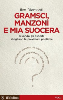 Gramsci, Manzoni e mia suocera: Quando gli esperti sbagliano le previsioni politiche (Voci) - Ilvo Diamanti