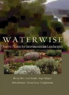 Water Wise: Native Plants for Intermountain Landscapes - Wendy Mee, Charles L. Mee