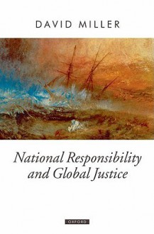 National Responsibility and Global Justice (Oxford Political Theory) - David Miller