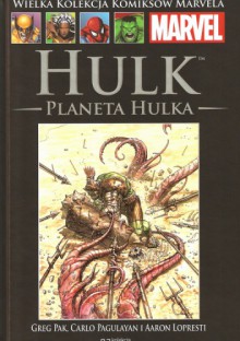 Hulk: Planeta Hulka - Greg Pak, Michael Avon Oeming, Aaron Lopresti, Carlo Pagulayan