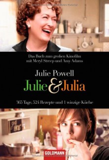 Julie & Julia: 365 Tage, 524 Rezepte und 1 winzige Küche - Julie Powell, Andrea Ott