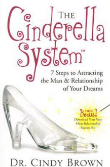 The Cinderella System: 7 Steps to Attracting the Man & Relationship of Your Dreams - Cindy Brown