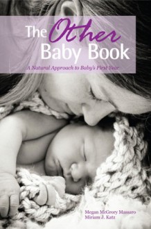 The Other Baby Book: A Natural Approach to Baby's First Year - Megan McGrory Massaro, Miriam J. Katz