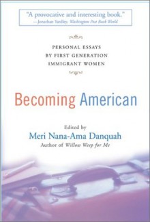 Becoming American: Personal Essays By First Generation Immigrant Women - Meri Nana-Ama Danquah