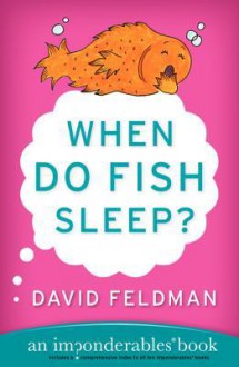 When Do Fish Sleep and Other Imponderables - David Feldman