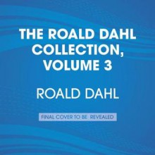 The Roald Dahl Collection, Volume 3: James and the Giant Peach; Fantastic Mr. Fox and Other Animal Stories; Danny the Champion of the World - Various, Julian Rhind-Tutt, Roald Dahl, Peter Serafinowicz