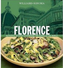 Williams-Sonoma Foods of the World: Florence: Authentic Recipes Celebrating the Foods of the World - Lori De Mori