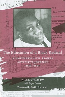 The Education of a Black Radical: A Southern Civil Rights Activist's Journey, 1959-1964 - D'Army Bailey, Nikki Giovanni, Roger Easson