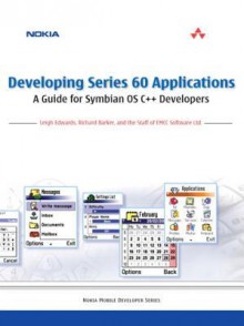 Developing Series 60 Applications: A Guide for Symbian OS C++ Developers: A Guide for Symbian OS C++ Developers - Leigh Edwards, Richard Barker