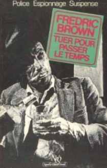 Tuer pour passer le temps - Fredric Brown, Pierre Legentil, Stéphane Bourgoin