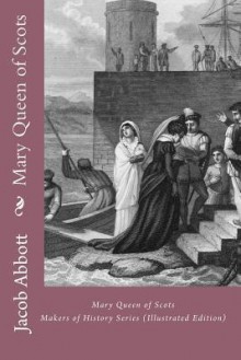 Mary Queen Of Scots: Makers Of History Series (Illustrated Edition) - Jacob Abbott