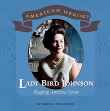 Lady Bird Johnson: Keeping America Green - Sneed B. Collard III