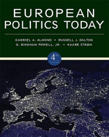 European Politics Today (4th Edition) - Gabriel A. Almond, Russell J. Dalton, Kaare Strom, G. Bingham Powell Jr.