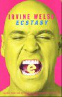 Ecstasy: Three Tales of Chemical Romance - Irvine Welsh